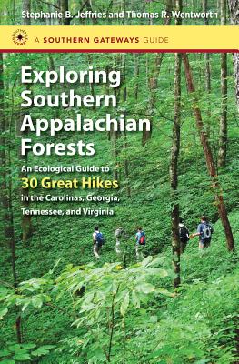 Exploring Southern Appalachian Forests: An Ecological Guide to 30 Great Hikes in the Carolinas, Georgia, Tennessee, and Virginia - Stephanie B. Jeffries
