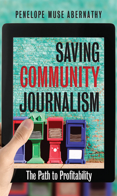 Saving Community Journalism: The Path to Profitability - Penelope Muse Abernathy