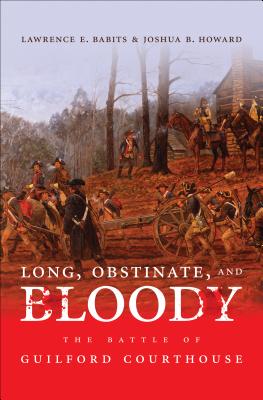 Long, Obstinate, and Bloody: The Battle of Guilford Courthouse - Lawrence E. Babits