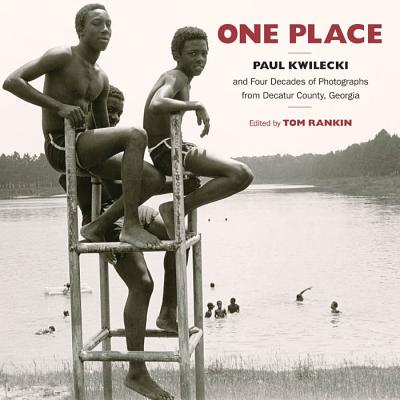 One Place: Paul Kwilecki and Four Decades of Photographs from Decatur County, Georgia - Paul Kwilecki