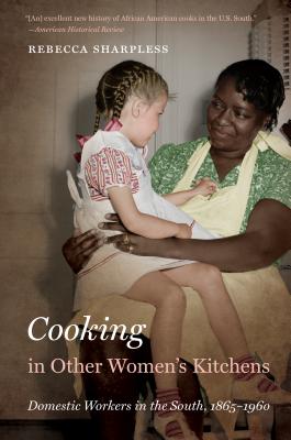 Cooking in Other Women's Kitchens: Domestic Workers in the South,1865-1960 - Rebecca Sharpless