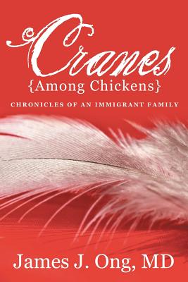 Cranes Among Chickens: Chronicles of an Immigrant Family - James J. Ong