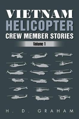 Vietnam Helicopter Crew Member Stories: Volume 1 - H. D. Graham