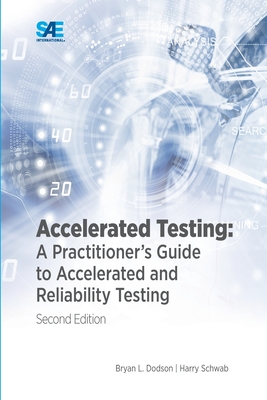 Accelerated Testing: A Practitioner's Guide to Accelerated and Reliability Testing, 2nd Edition: A Practitioner's Guide to Accelerated and - Bryan Dodson