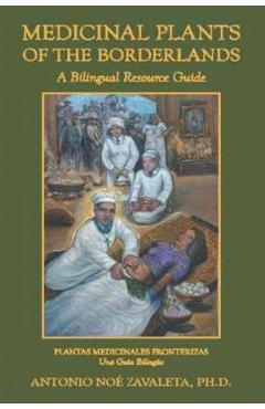 Poza produsului Medicinal Plants of the Borderlands: A Bilingual Resource Guide - Antonio Noe Zavaleta Ph. D.