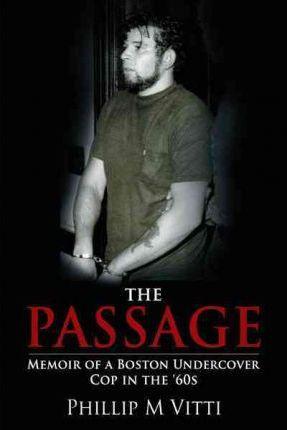 The Passage: Memoir of a Boston Undercover Cop in the '60s - Phillip M. Vitti