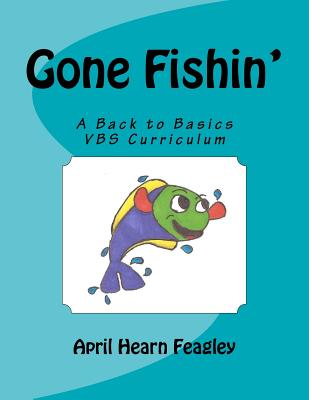 Gone Fishin': A Back to Basics Vacation Bible School Curriculum - Rachel M. Feagley
