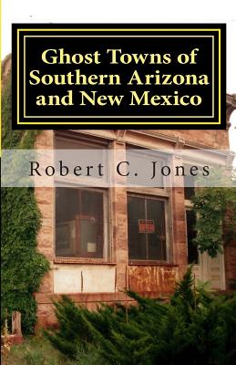 Ghost Towns of Southern Arizona and New Mexico - Robert C. Jones