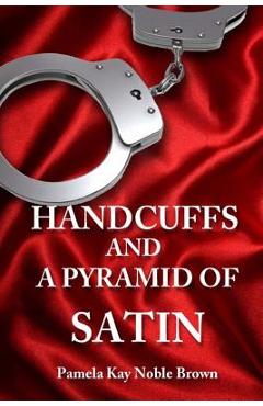 Coperta cărții 'Handcuffs and a Pyramid of Satin - Pamela Kay Noble Brown'