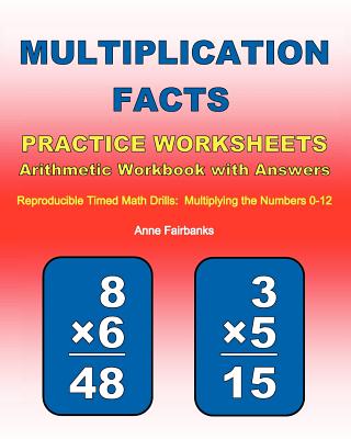 Multiplication Facts Practice Worksheets Arithmetic Workbook with Answers: Reproducible Timed Math Drills: Multiplying the Numbers 0-12 - Anne Fairbanks