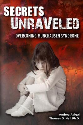 Secrets Unraveled: Overcoming Munchausen Syndrome - Thomas G. Hall Ph. D.