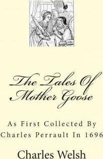 The Tales Of Mother Goose: As First Collected By Charles Perrault In 1696 - Charles Welsh