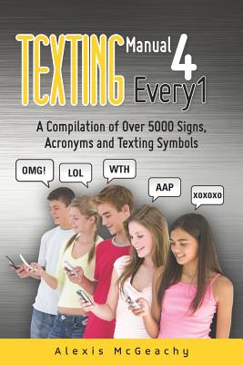 Texting Manual 4 Every1: A compilation of over 5000 Signs, acronyms and texting symbols - Alexis Mcgeachy