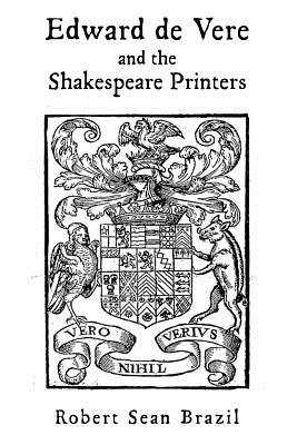 Edward de Vere and the Shakespeare Printers - Robert Sean Brazil