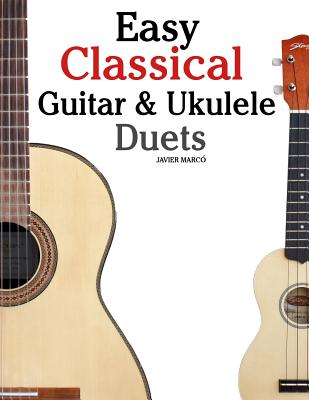 Easy Classical Guitar & Ukulele Duets: Featuring Music of Beethoven, Bach, Wagner, Handel and Other Composers. in Standard Notation and Tablature - Marc