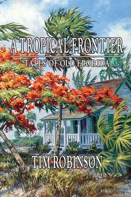A Tropical Frontier, Tales of Old Florida - Tim Robinson