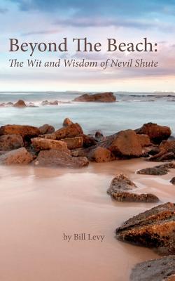 Beyond The Beach: The Wit and Wisdom of Nevil Shute - Bill Levy