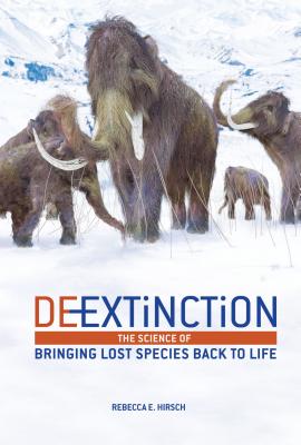 De-Extinction: The Science of Bringing Lost Species Back to Life - Rebecca E. Hirsch