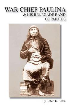 Poza produsului War Chief Paulina & His Renegade Band of Paiutes - Robert D. Bolen