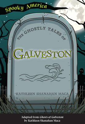 The Ghostly Tales of Galveston - Kathleen Shanahan Maca
