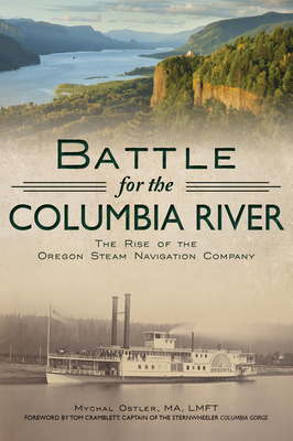 Battle for the Columbia River: The Rise of the Oregon Steam Navigation Company - Mychal Ostler
