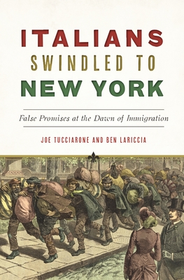 Italians Swindled to New York: False Promises at the Dawn of Immigration - Joe Tucciarone