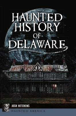 Haunted History of Delaware - Josh Hitchens