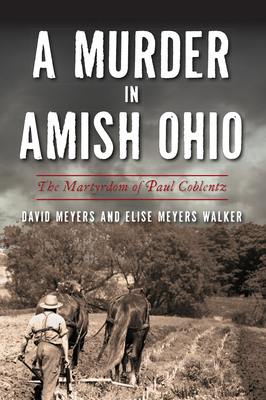 A Murder in Amish Ohio: The Martyrdom of Paul Coblentz - David Meyers