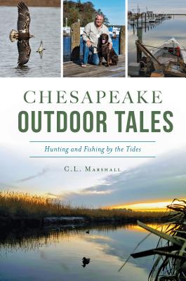 Chesapeake Outdoor Tales: Hunting and Fishing by the Tides - C. L. Marshall
