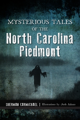 Mysterious Tales of the North Carolina Piedmont - Sherman Carmichael