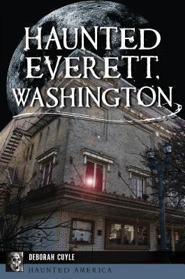 Haunted Everett, Washington - Deb A. Cuyle