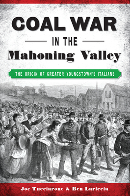Coal War in the Mahoning Valley: The Origin of Greater Youngstown's Italians - Joe Tucciarone