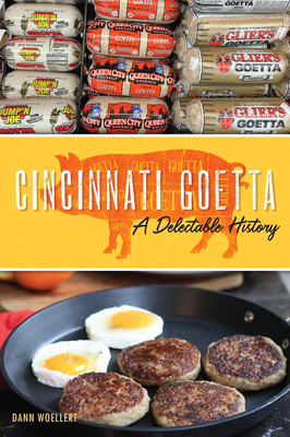 Cincinnati Goetta: A Delectable History - Dann Woellert