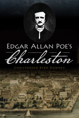 Edgar Allan Poe's Charleston - Christopher Byrd Downey