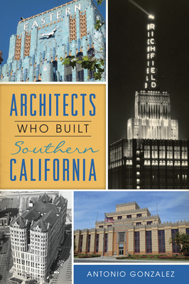 Architects Who Built Southern California - Antonio Gonzalez