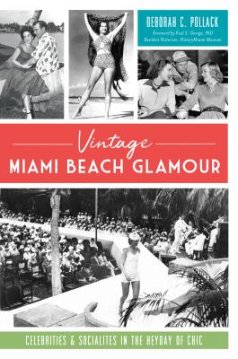 Vintage Miami Beach Glamour: Celebrities and Socialites in the Heyday of Chic - Deborah C. Pollack