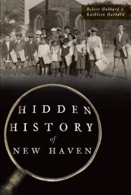 Hidden History of New Haven - Robert Hubbard