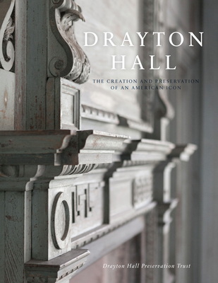 Coperta cărții 'Drayton Hall: The Creation and Preservation of an American Icon - Drayton Hall Preservation Trust'