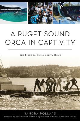 A Puget Sound Orca in Captivity: The Fight to Bring Lolita Home - Sandra Pollard