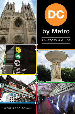DC by Metro: A History & Guide - Michelle Goldchain