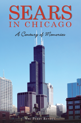 Sears in Chicago: A Century of Memories - Val Perry Rendel