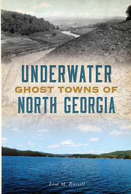 Underwater Ghost Towns of North Georgia - Lisa M. Russell
