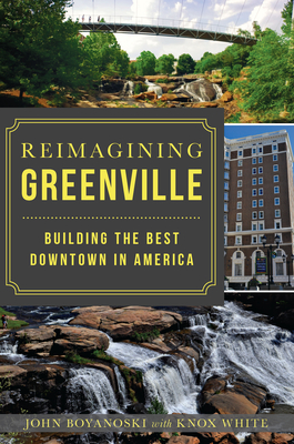 Reimagining Greenville: Building the Best Downtown in America - John Boyanoski