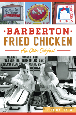 Barberton Fried Chicken: An Ohio Original - Ronald Koltnow