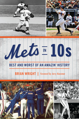 Mets in 10s: Best and Worst of an Amazin' History - Brian Wright