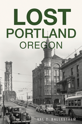 Lost Portland, Oregon - Val C. Ballestrem