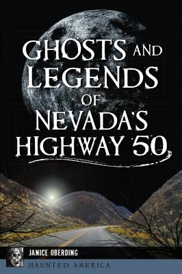 Ghosts and Legends of Nevada's Highway 50 - Janice Oberding