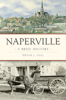 Naperville: A Brief History - Bryan J. Ogg