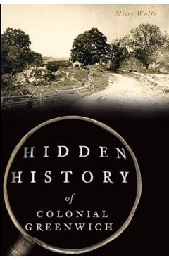 Coperta cărții 'Hidden History of Colonial Greenwich - Missy Wolfe'