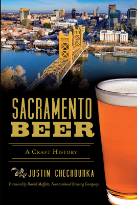Sacramento Beer: A Craft History - Justin Chechourka